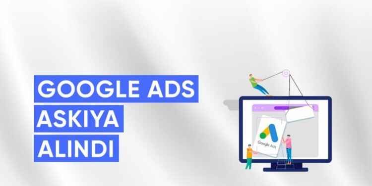 Google Ads Hesabı Askıya Alındıktan Sonra Ne Yapılması Gerekiyor